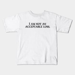 I am not an acceptable loss Kids T-Shirt